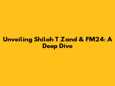 Unveiling Shiloh T Zand & FM24: A Deep Dive