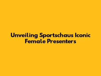Unveiling Sportschau's Iconic Female Presenters