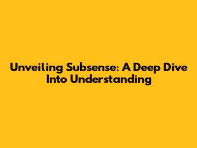 Unveiling Subsense: A Deep Dive Into Understanding