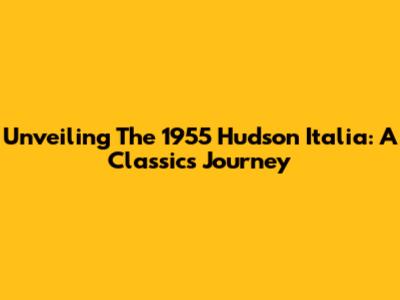 Unveiling The 1955 Hudson Italia: A Classic's Journey