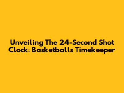 Unveiling The 24-Second Shot Clock: Basketball's Timekeeper