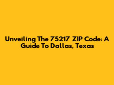 Unveiling The 75217 ZIP Code: A Guide To Dallas, Texas