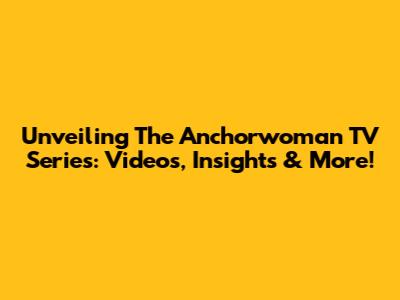 Unveiling The Anchorwoman TV Series: Videos, Insights & More!