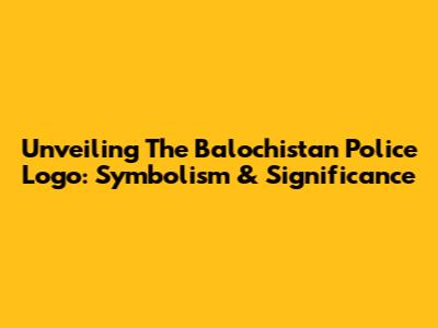 Unveiling The Balochistan Police Logo: Symbolism & Significance