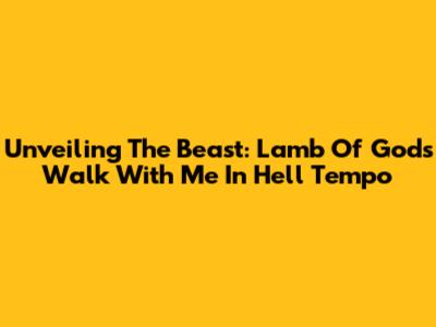 Unveiling The Beast: Lamb Of God's "Walk With Me In Hell" Tempo