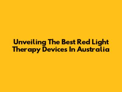 Unveiling The Best Red Light Therapy Devices In Australia