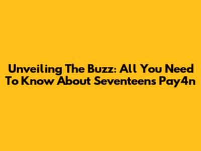 Unveiling The Buzz: All You Need To Know About Seventeen's Pay4n