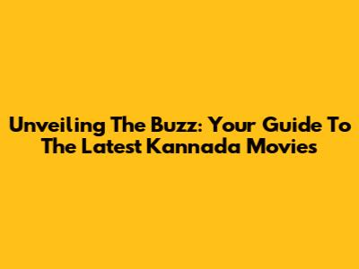 Unveiling The Buzz: Your Guide To The Latest Kannada Movies