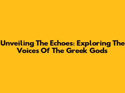 Unveiling The Echoes: Exploring The Voices Of The Greek Gods