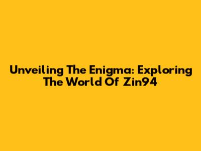 Unveiling The Enigma: Exploring The World Of Zin94