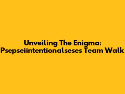 Unveiling The Enigma: Psepseiintentionalsese's Team Walk