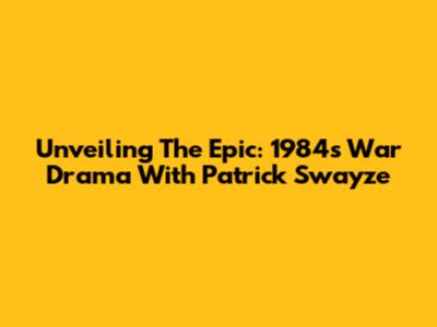 Unveiling The Epic: 1984's War Drama With Patrick Swayze