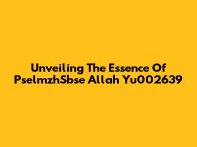 Unveiling The Essence Of PselmzhSbse Allah Yu002639