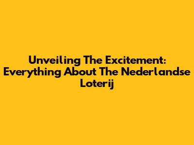 Unveiling The Excitement: Everything About The Nederlandse Loterij