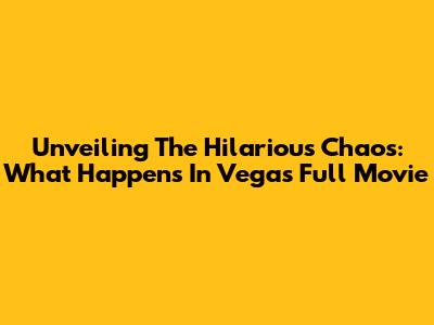 Unveiling The Hilarious Chaos: What Happens In Vegas Full Movie