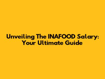 Unveiling The INAFOOD Salary: Your Ultimate Guide