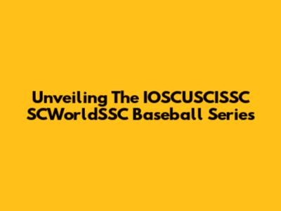 Unveiling The IOSCUSCISSC SCWorldSSC Baseball Series