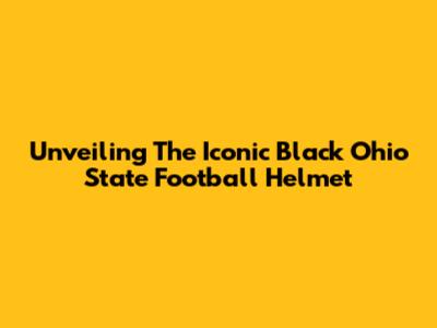 Unveiling The Iconic Black Ohio State Football Helmet