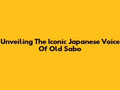 Unveiling The Iconic Japanese Voice Of Old Sabo