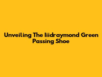 Unveiling The Iiidraymond Green Passing Shoe