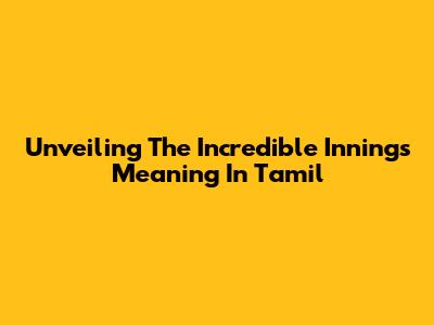 Unveiling The Incredible Innings Meaning In Tamil