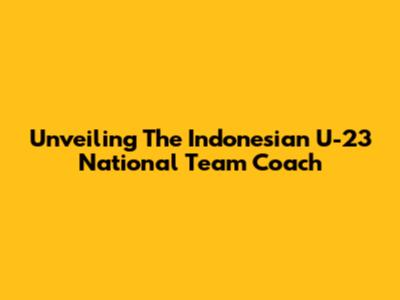 Unveiling The Indonesian U-23 National Team Coach