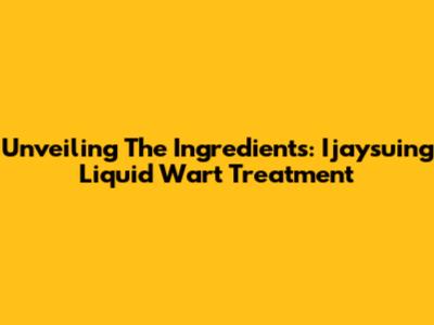 Unveiling The Ingredients: Ijaysuing Liquid Wart Treatment