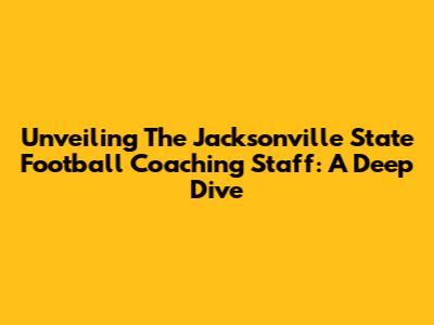 Unveiling The Jacksonville State Football Coaching Staff: A Deep Dive