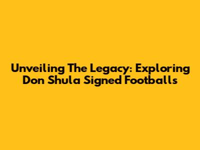 Unveiling The Legacy: Exploring Don Shula Signed Footballs