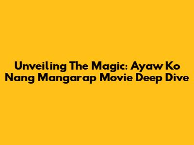 Unveiling The Magic: 'Ayaw Ko Nang Mangarap' Movie Deep Dive