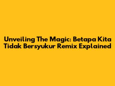 Unveiling The Magic: 'Betapa Kita Tidak Bersyukur' Remix Explained