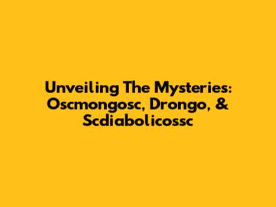 Unveiling The Mysteries: Oscmongosc, Drongo, & Scdiabolicossc