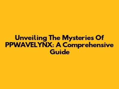 Unveiling The Mysteries Of PPWAVELYNX: A Comprehensive Guide