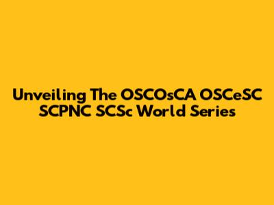 Unveiling The OSCOsCA OSCeSC SCPNC SCSc World Series
