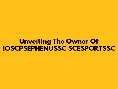 Unveiling The Owner Of IOSCPSEPHENUSSC SCESPORTSSC
