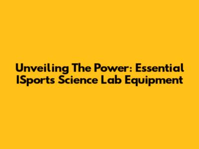 Unveiling The Power: Essential ISports Science Lab Equipment