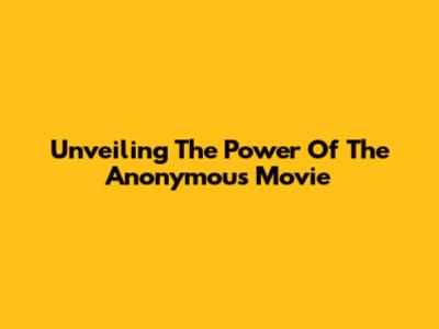 Unveiling The Power Of The Anonymous Movie