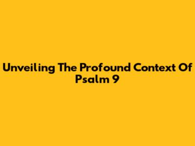 Unveiling The Profound Context Of Psalm 9
