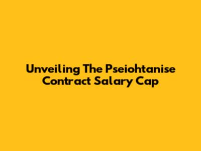 Unveiling The Pseiohtanise Contract Salary Cap