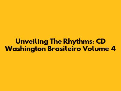 Unveiling The Rhythms: CD Washington Brasileiro Volume 4