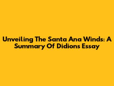 Unveiling The Santa Ana Winds: A Summary Of Didion's Essay