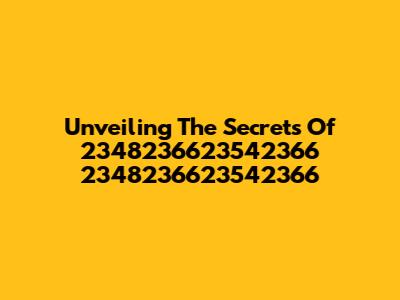 Unveiling The Secrets Of 2348236623542366 2348236623542366