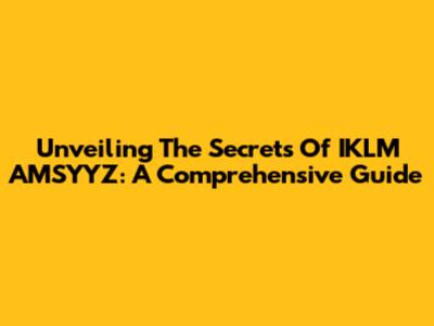 Unveiling The Secrets Of IKLM AMSYYZ: A Comprehensive Guide