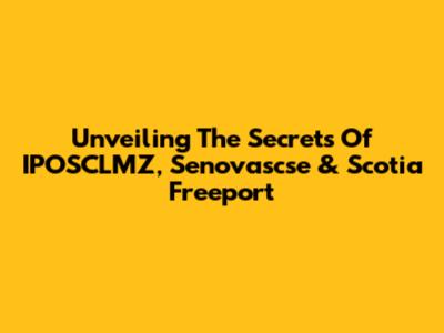 Unveiling The Secrets Of IPOSCLMZ, Senovascse & Scotia Freeport