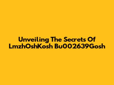 Unveiling The Secrets Of LmzhOshKosh Bu002639Gosh