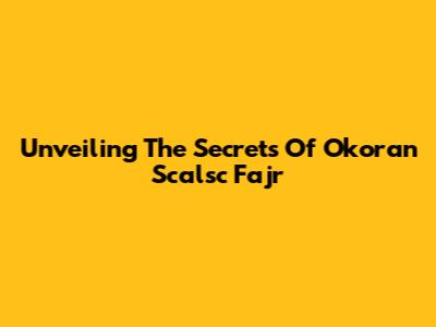 Unveiling The Secrets Of Okoran Scalsc Fajr