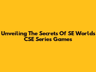 Unveiling The Secrets Of SE World's CSE Series Games