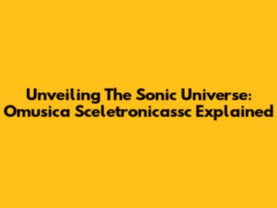 Unveiling The Sonic Universe: Omusica Sceletronicassc Explained