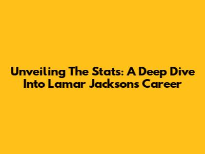 Unveiling The Stats: A Deep Dive Into Lamar Jackson's Career