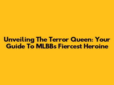 Unveiling The Terror Queen: Your Guide To MLBB's Fiercest Heroine